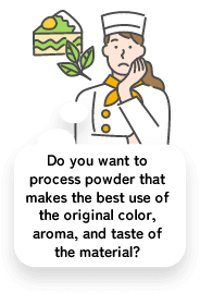Do you want to process powder that makes the best use of the original color, aroma, and taste of the material?